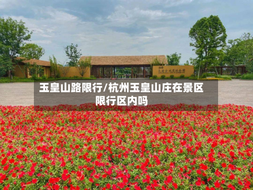 玉皇山路限行/杭州玉皇山庄在景区限行区内吗-第2张图片
