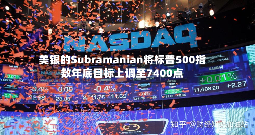 美银的Subramanian将标普500指数年底目标上调至7400点-第3张图片