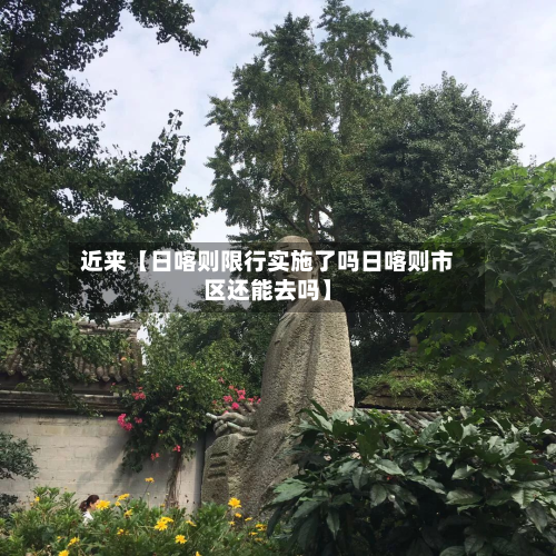 近来【日喀则限行实施了吗日喀则市区还能去吗】-第1张图片