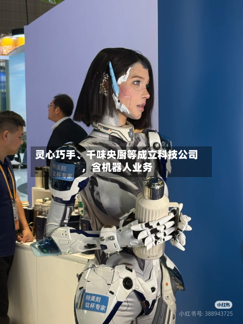 灵心巧手、千味央厨等成立科技公司，含机器人业务-第2张图片