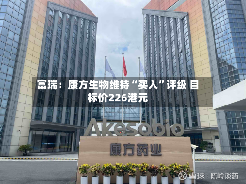 富瑞：康方生物维持“买入”评级 目标价226港元-第2张图片