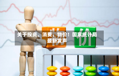 关于投资、消费、物价！国家统计局最新发声-第2张图片