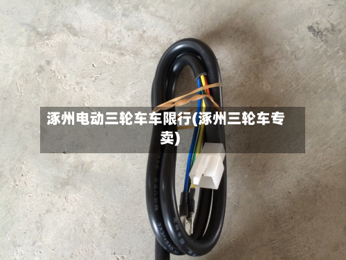 涿州电动三轮车车限行(涿州三轮车专卖)-第1张图片