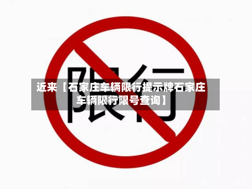 近来【石家庄车辆限行提示牌石家庄车辆限行限号查询】-第1张图片