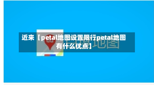 近来【petal地图设置限行petal地图有什么优点】-第2张图片