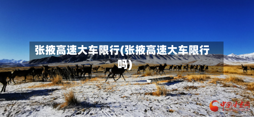 张掖高速大车限行(张掖高速大车限行吗)-第2张图片