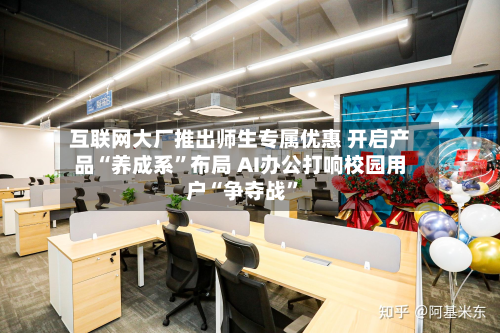 互联网大厂推出师生专属优惠 开启产品“养成系”布局 AI办公打响校园用户“争夺战”-第1张图片