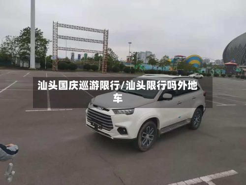 汕头国庆巡游限行/汕头限行吗外地车-第1张图片