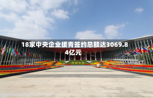 18家中央企业援青签约总额达3069.84亿元-第1张图片