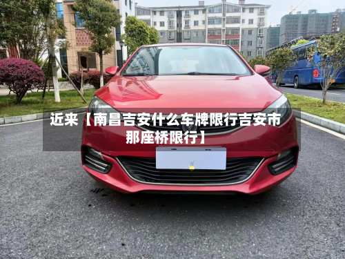 近来【南昌吉安什么车牌限行吉安市那座桥限行】-第3张图片