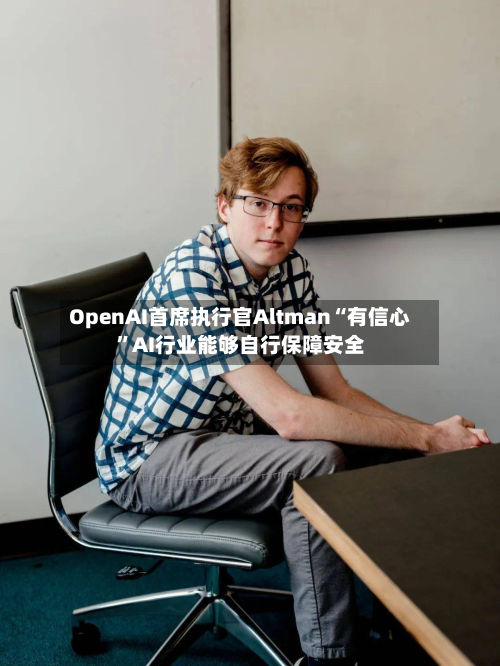 OpenAI首席执行官Altman“有信心”AI行业能够自行保障安全-第1张图片