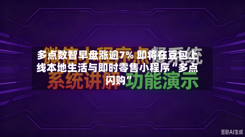 多点数智早盘涨逾7% 即将在豆包上线本地生活与即时零售小程序“多点闪购”-第1张图片