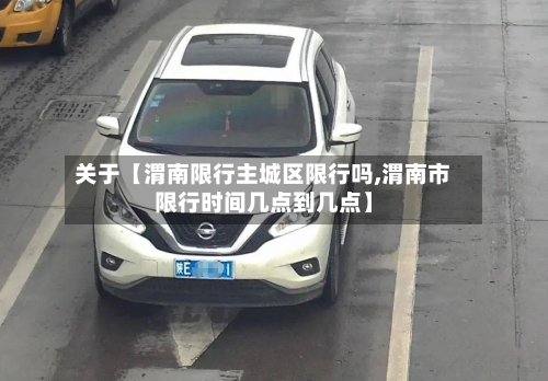 关于【渭南限行主城区限行吗,渭南市限行时间几点到几点】-第1张图片