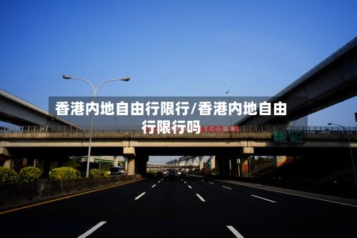 香港内地自由行限行/香港内地自由行限行吗-第1张图片