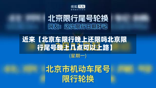 近来【北京车限行晚上还限吗北京限行尾号晚上几点可以上路】-第1张图片