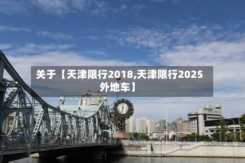 关于【天津限行2018,天津限行2025外地车】-第2张图片