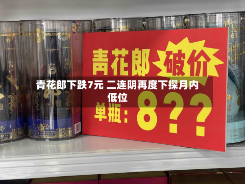 青花郎下跌7元 二连阴再度下探月内低位-第3张图片