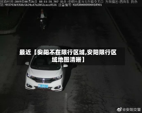 最近【安阳不在限行区域,安阳限行区域地图清晰】-第1张图片