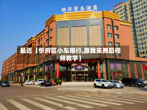 最近【忻府区小车限行,跟我来舞蹈视频教学】-第2张图片