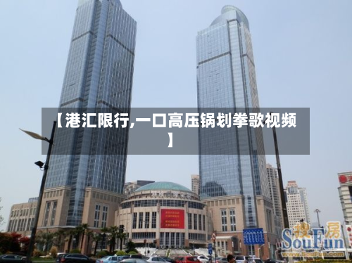 【港汇限行,一口高压锅划拳歌视频】-第3张图片
