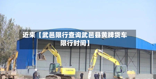 近来【武邑限行查询武邑县黄牌货车限行时间】-第2张图片