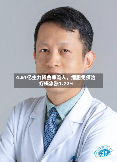 4.61亿主力资金净流入，细胞免疫治疗概念涨1.72%-第2张图片
