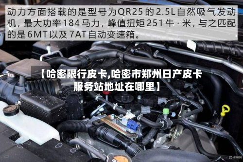 【哈密限行皮卡,哈密市郑州日产皮卡服务站地址在哪里】-第2张图片