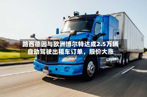 路西德因与欧洲博尔特达成2.5万辆自动驾驶出租车订单，股价大涨-第3张图片
