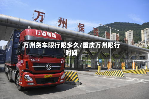 万州货车限行限多久/重庆万州限行时间-第1张图片