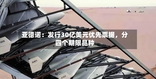 亚德诺：发行30亿美元优先票据	，分四个期限品种-第1张图片