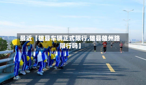 最近【雄县车辆正式限行,雄县雄州路限行吗】-第3张图片