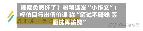 被欺负憋坏了？粉笔连发“小作文”：模仿同行出低价课 称“笔试不赚钱 等面试再骗钱	”-第1张图片