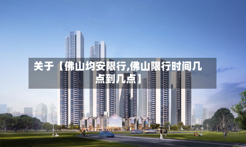 关于【佛山均安限行,佛山限行时间几点到几点】-第3张图片