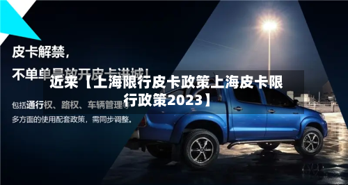 近来【上海限行皮卡政策上海皮卡限行政策2023】-第1张图片