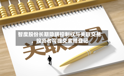 智度股份长期隐瞒控制权与关联交易，投资者可提交索赔登记-第1张图片