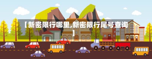 【新密限行哪里,新密限行尾号查询】-第1张图片