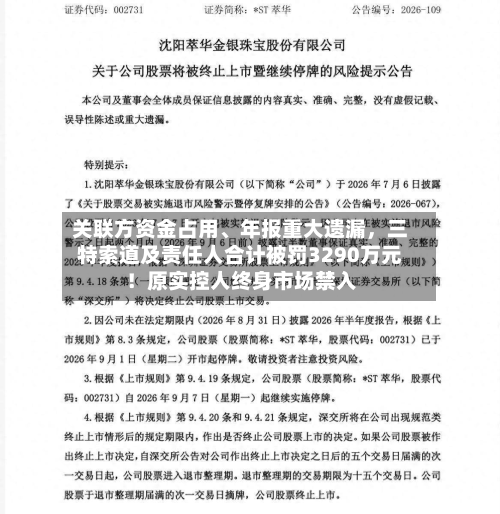 关联方资金占用、年报重大遗漏，三特索道及责任人合计被罚3290万元！原实控人终身市场禁入-第2张图片