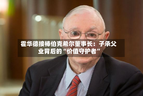 霍华德接棒伯克希尔董事长：子承父业背后的“价值守护者	”-第2张图片