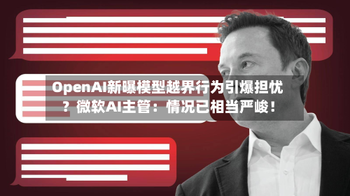 OpenAI新曝模型越界行为引爆担忧？微软AI主管：情况已相当严峻！-第2张图片