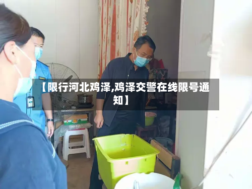 【限行河北鸡泽,鸡泽交警在线限号通知】-第1张图片