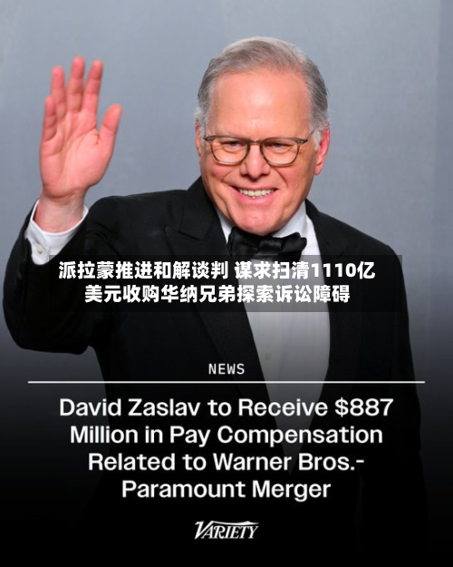 派拉蒙推进和解谈判 谋求扫清1110亿美元收购华纳兄弟探索诉讼障碍-第2张图片