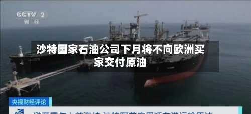 沙特国家石油公司下月将不向欧洲买家交付原油-第1张图片