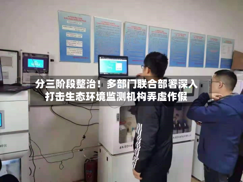 分三阶段整治！多部门联合部署深入打击生态环境监测机构弄虚作假-第2张图片