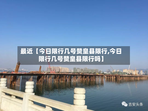 最近【今日限行几号赞皇县限行,今日限行几号赞皇县限行吗】-第1张图片