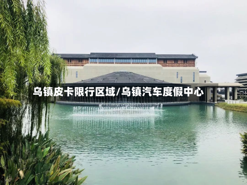 乌镇皮卡限行区域/乌镇汽车度假中心-第1张图片