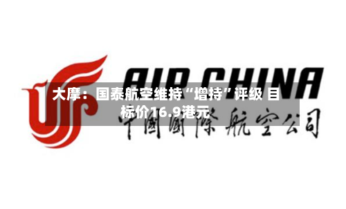 大摩：国泰航空维持“增持”评级 目标价16.9港元-第2张图片