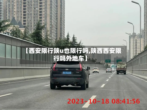 【西安限行陕u也限行吗,陕西西安限行吗外地车】-第1张图片