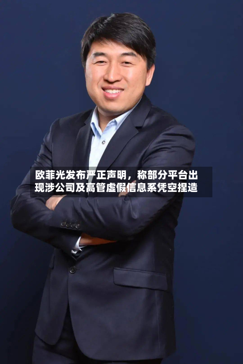 欧菲光发布严正声明，称部分平台出现涉公司及高管虚假信息系凭空捏造-第1张图片