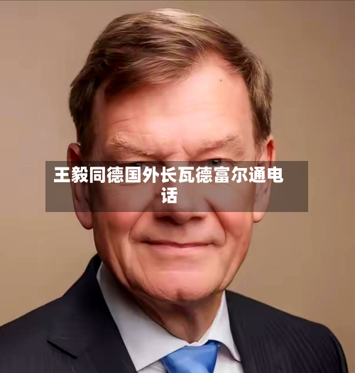王毅同德国外长瓦德富尔通电话-第3张图片