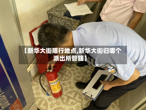【新华大街限行地点,新华大街归哪个派出所管辖】-第2张图片